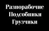 Эффективные,активные разнорабочие,подсобники