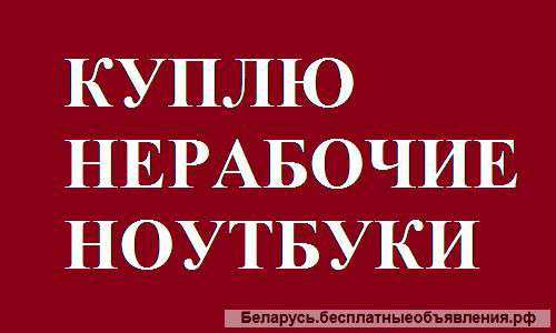 Куплю работающие, неработающие ноутбуки