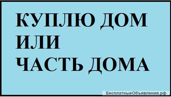 Куплю дом/часть дома