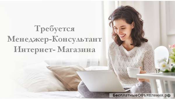 Требуется Менеджер-Консультант Интернет Магазина