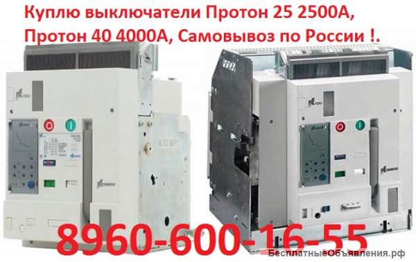 Куплю выключатели Протон 25с 2500А; Протон 40с 4000А; Протон 63 6300а; Самовывоз по России