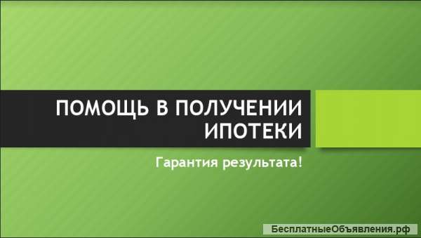 Гарантированная помощь в получении ипотеки