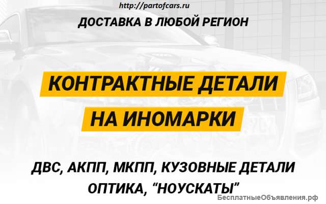 Контрактные ДВС, АКПП, МКПП и др.запчасти на иномарки