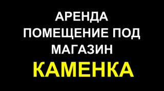 Аренда торгового помещения в КАМЕНКЕ 55 м2 без Комиссии для арендатора