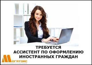 Требуется ассистент по оформлению иностранных граждан