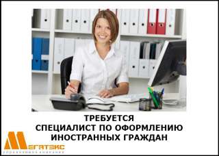Требуется специалист по оформлению иностранных граждан