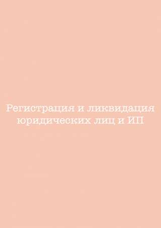 Создание (ООО, АО, ИП), реорганизация, ликвидация