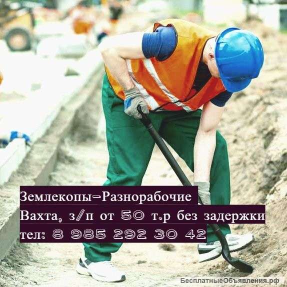 Землекопы-разнорабочие (вахта) от50тр