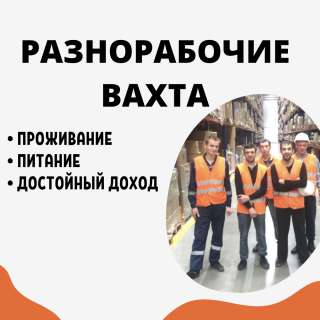 Разнорабочий вахта 45/60 смен