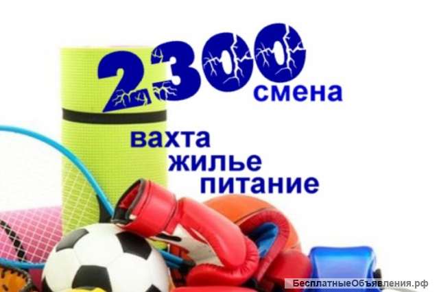 Упаковщик. Вахта 15/20. Жилье с питанием.