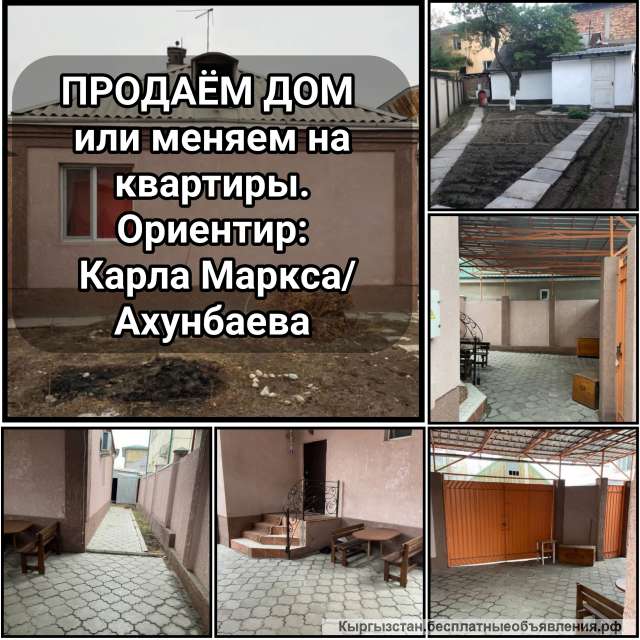 Дом или меняем на квартиры. Ориентир: Карла Маркса/ Ахунбаева.