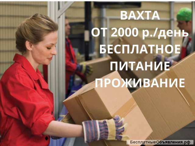 Работа упаковщик вахтой в Москве с проживанием и питанием