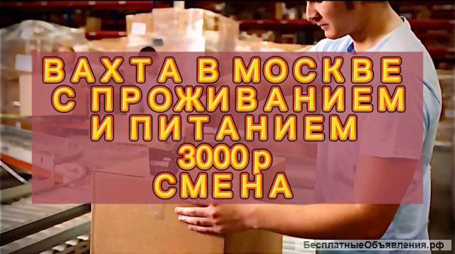Упаковщик Вахта Москва 15/30/60 Смен Питание Проживание