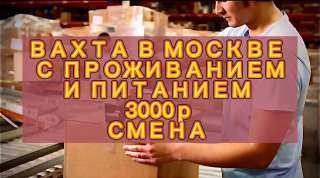 Упаковщик Вахта Москва 15/30/60 Смен Питание Проживание