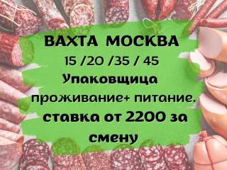 ВАХТА от 15 смен В МОСКВЕ Проживание / Питание