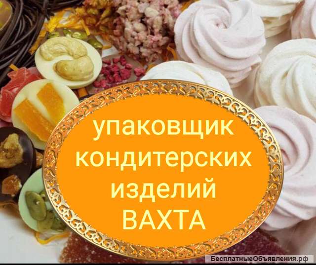 Упаковщик на кондитерское производство в Москве ВАХТА