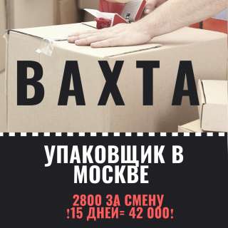 Вахта упаковщик в Москве 15/30 питание + проживание