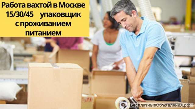 Упаковщик Вахта от 15 смен с проживанием
