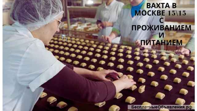 Вахта 15/30/45/90 Москва упаковщики с проживанием