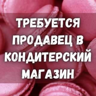 В кондитерский магазин требуется продавец