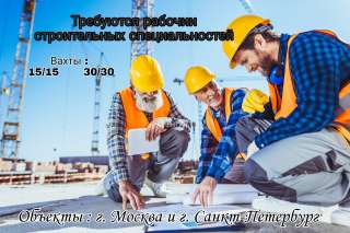 Требуются строители для работы вахтой в Москве
