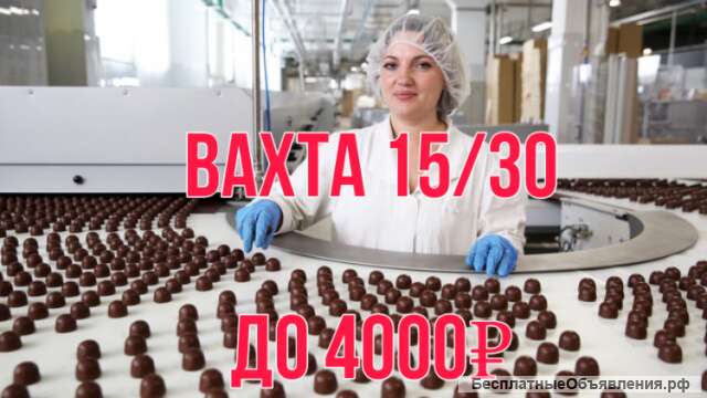 Работа Вахта в Москве Упаковщик конфет 15/30