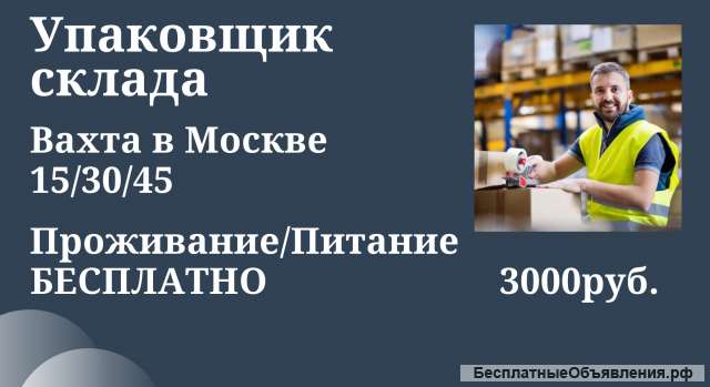 Упаковщик Вахта Москва от 2500 смена Проживание/ питание