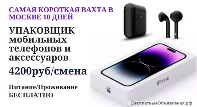 Вахта 10 ДНЕЙ Упаковщик iPhone с Питанием Проживанием Москва