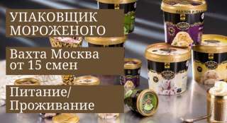 Вахта от 15 смен в Москве Упаковщик Мороженого Питание Проживание