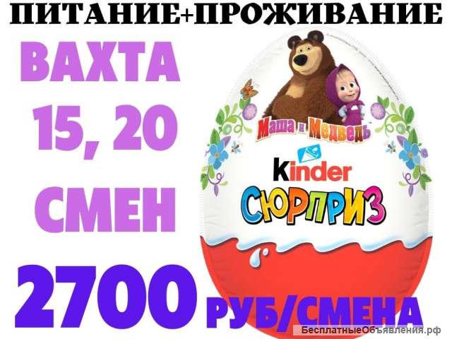Вахта Москва Упаковщик(ца) киндер с бесплатным проживанием и питанием
