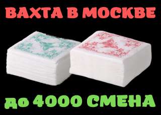 Упаковщик(ца) салфеток Работа на складе Вахта 15/30/45 Москва Бесплатное проживание питание