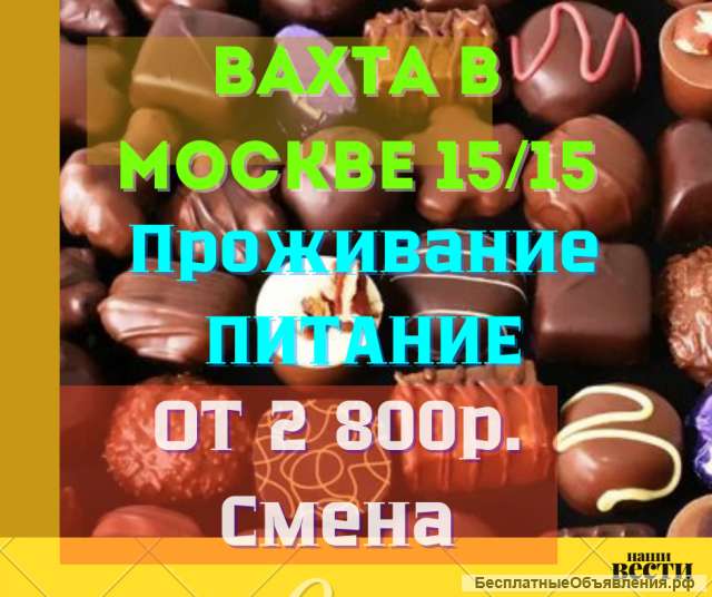Упаковщик шоколада вахта в Москве с проживанием и питанием 15/15