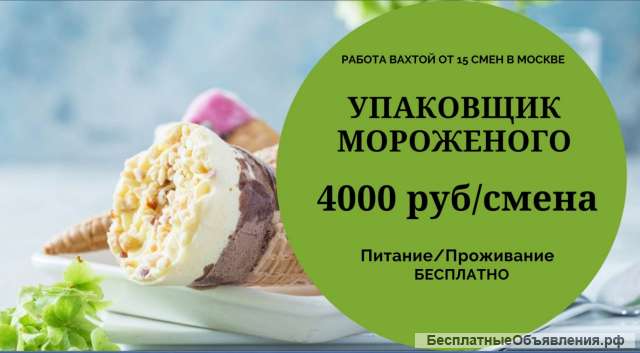 ВАХТА В МОСКВЕ 15/30/45/60 смен. Упаковщик(ца) мороженого