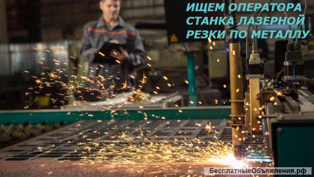 Требуется оператор станка лазерной резки по металлу
