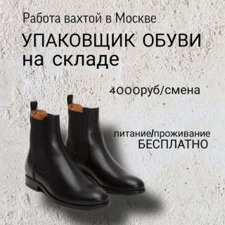 ВАХТА УПАКОВЩИК обуви Работа в МОСКВЕ с проживанием и питанием 15/20/30