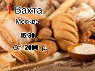 Вахта в Москве упаковщик хлеба