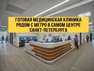 Готовая медицинская клиника рядом с Метро в самом центре Санкт-Петербурга