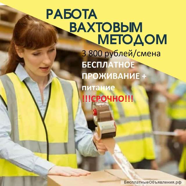 Вахтовый метод. Упаковщик. Москва. С проживанием и питание.