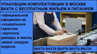 Упаковщик-комплектовщик на склад в москве вахтой с бесплатным жильем и питанием