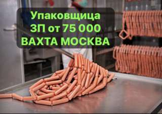 УПАКОВЩИЦА. С проживанием. ВАХТА 30/30 15/15 45/15 в Москве.