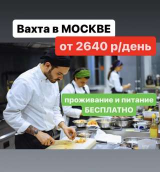 ВАХТА в Москве. Повар. От 2640 р/день. Проживание/ питание бесплатно