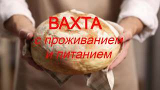 Вахта в Москве с проживанием и питанием