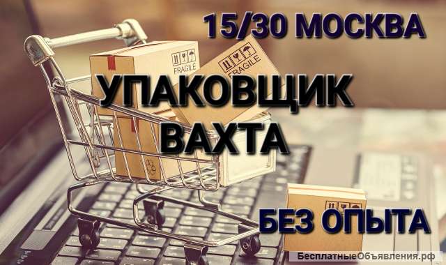 Работа Упаковщик вахта 15/30 с питанием Москва