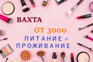 Упаковщик косметики вахта в Москве с питанием