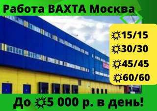 Работа ВАХТА Москва проживание и питание 15/30/45 дней для ЖЕНЩИН