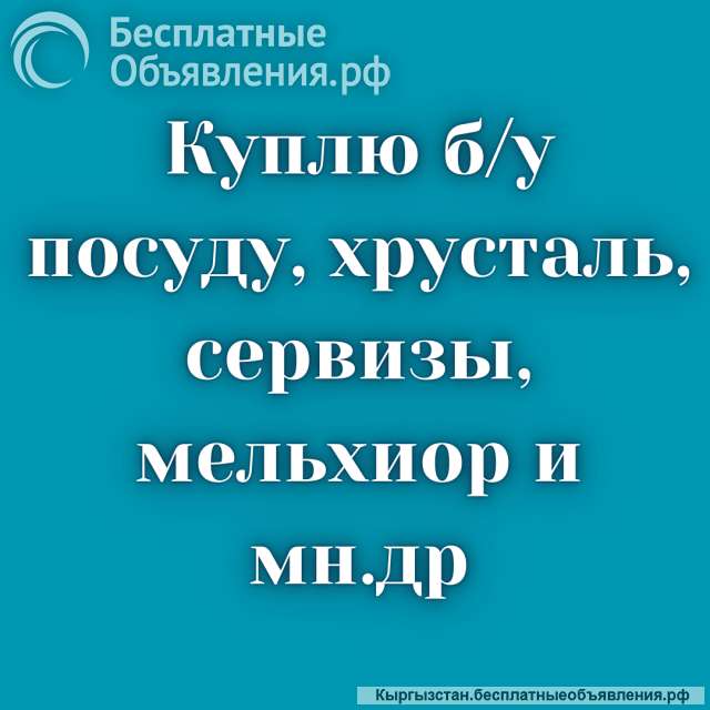 Куплю б/у посуду, хрусталь, сервизы. Мельхиор. Казаны, мантоварки и т.д.