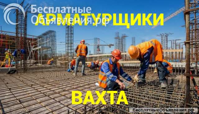 Арматурщики на вахту с питанием и проживанием