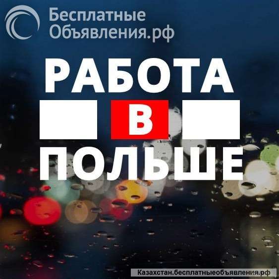 РАБОТА В ПОЛЬШЕ ДЛЯ граждан КАЗАХСТАНА