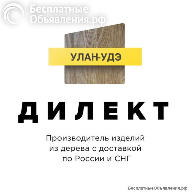 Дилект Улан-Удэ - производство и продажа изделий из дерева