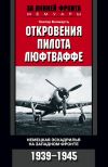 Откровения пилота люфтваффе. Немецкая эскадрилья на Западном фронте. 1939-1945.